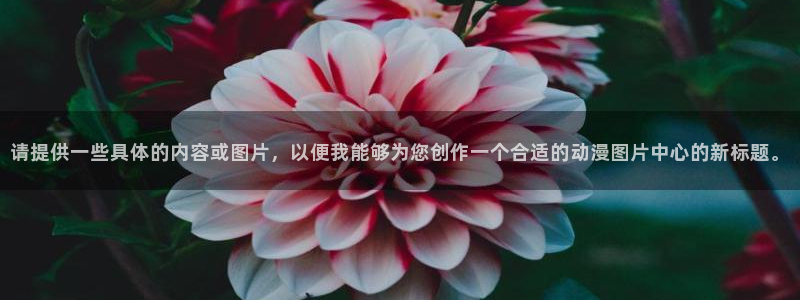 age动漫：请提供一些具体的内容或图片，以便我能够为您创作一个合适的动漫图片中心的新标题。