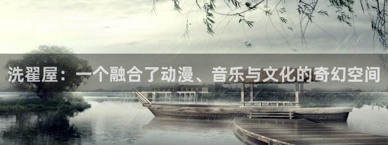 age动漫官网网址：洗翟屋：一个融合了动漫、音乐与文化的奇幻空间